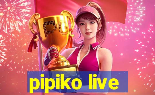 pipiko live